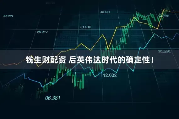 钱生财配资 后英伟达时代的确定性！